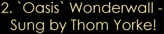 Wonderwall sung by Thom Yorke